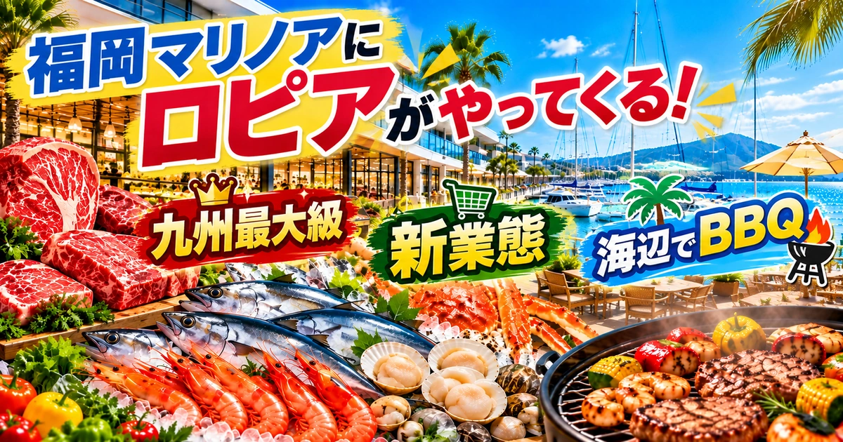 福岡マリノアにロピアが出店！九州最大級・新業態・海辺でBBQの文字と、肉・鮮魚・ヨットハーバーを描いたアイキャッチ画像
